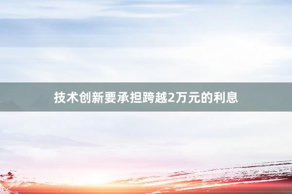 技术创新要承担跨越2万元的利息