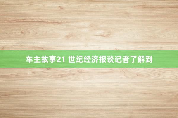 车主故事21 世纪经济报谈记者了解到