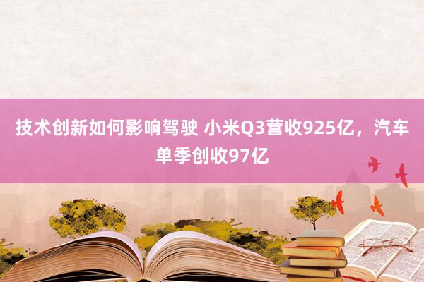 技术创新如何影响驾驶 小米Q3营收925亿，汽车单季创收97亿