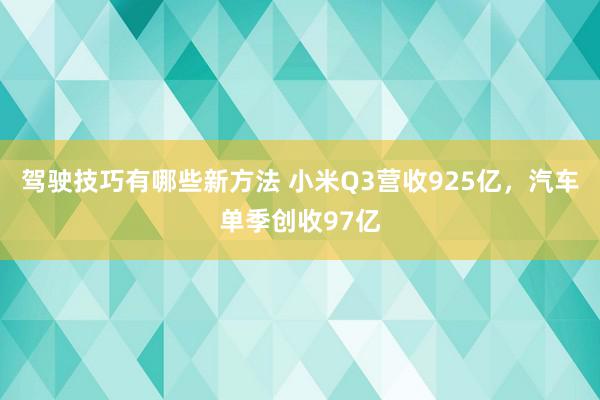 驾驶技巧有哪些新方法 小米Q3营收925亿，汽车单季创收97亿